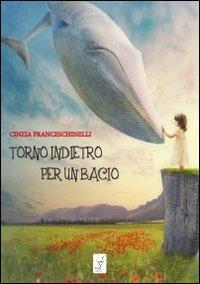 Torno indietro per un bacio - Cinzia Franceschinelli - Libro La Gru 2011, Crisalidi | Libraccio.it