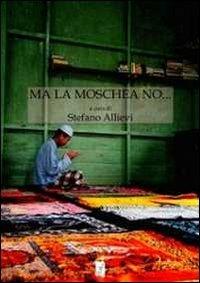 Ma la moschea no... I conflitti sui luoghi di culto islamici. Il contesto europeo, il caso italiano, le specificità del nordest  - Libro La Gru 2012, Libero pensiero | Libraccio.it