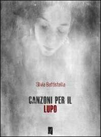 Canzoni per il lupo - Silvia Battistella - Libro La Gru 2012, Scintille | Libraccio.it