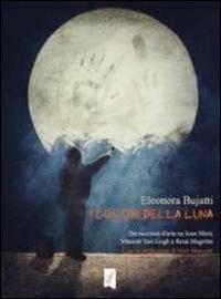 I colori della luna. Tre racconti d'arte su Joan Mirò, Vincent Van Gogh e René Magritte - Eleonora Bujatti - Libro La Gru 2013, Catarsi | Libraccio.it
