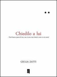 Chiedilo a lui - Giulia Zatti - Libro La Gru 2013, 14° piano | Libraccio.it