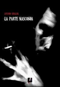 La parte nascosta - Antonio Rinaldis - Libro La Gru 2013, CortoCircuito | Libraccio.it