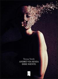 Andrò via senza dire niente - Teresa Verde - Libro La Gru 2014, Catarsi | Libraccio.it