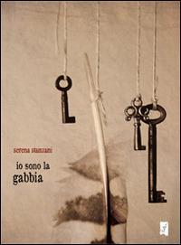 Io sono la gabbia - Serena Stanzani - Libro La Gru 2014, Scintille | Libraccio.it