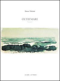 Oltremare - Ettore Dolcetti - Libro La Gru 2014, 14° piano | Libraccio.it