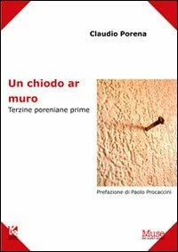 Un chiodo ar muro. Terzine poreniane prime - Claudio Porena - Libro Kollesis Editrice 2011, Muse dei nostri tempi | Libraccio.it