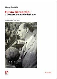 Fulvio Bernardini, il dottore del calcio italiano - Marco Impiglia - Libro Kollesis Editrice 2013, Humanitas | Libraccio.it