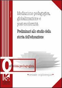 Mediazione pedagogica, globalizzazione e postmodernità. Preliminari allo studio della storia dell'educazione - Furio Pesci - Libro Kollesis Editrice 2012, Officina pedagogica | Libraccio.it