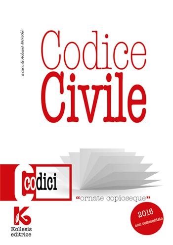 Codice civile non commentato. Il nuovo codice civile aggiornato - Arduino Basacchi - Libro Kollesis Editrice 2016, Codici | Libraccio.it