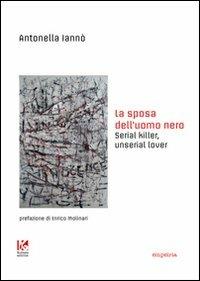 La sposa dell'uomo nero. Serial killer, unserial lover - Antonella Iannò - Libro Kollesis Editrice 2013, Empeiria | Libraccio.it
