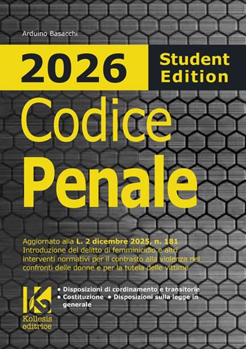 Codice penale 2026 Student Edition. Aggiornato L. 2 dicembre 2025, n. 181 sul reato di femminicidio e altri interventi per contrastare la violenza sulle donne e per tutelare le vittime - Arduino Basacchi - Libro Kollesis Editrice 2026 | Libraccio.it