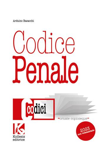 Codice penale non commentato. Il nuovo codice penale aggiornato. Nuova ediz. - Arduino Basacchi - Libro Kollesis Editrice 2023, Codici | Libraccio.it