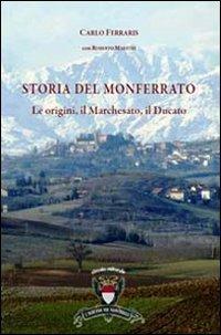 Storia del Monferrato. Le origini, il marchesato, il ducato. Con carta storica e turistica estraibile - Roberto Maestri, Carlo Ferraris - Libro I Marchesi del Monferrato 2011, Studi sul Monferrato | Libraccio.it