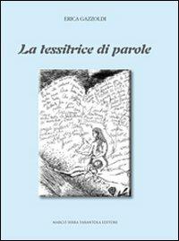 La tessitrice di parole - Erica Gazzoldi - Libro Serra Tarantola 2011 | Libraccio.it