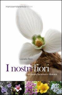 I nostri fiori dei monti bresciani e dintorni - Lionello Ricci - Libro Serra Tarantola 2011 | Libraccio.it