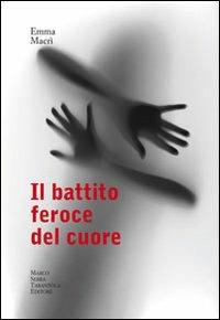 Il battito feroce del cuore - Emma Macrì - Libro Serra Tarantola 2012 | Libraccio.it