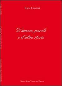 D'amore, parole e d'altre storie - Katia Carrieri - Libro Serra Tarantola 2012 | Libraccio.it
