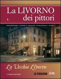 La Livorno dei pittori. Vol. 1: La vecchia Livorno. - Dario Matteoni - Libro Manidistrega 2011, Gemme | Libraccio.it