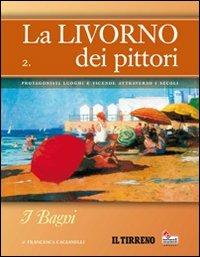 La Livorno dei pittori. Vol. 2: I bagni. - Francesca Cagianelli - Libro Manidistrega 2011, Gemme | Libraccio.it