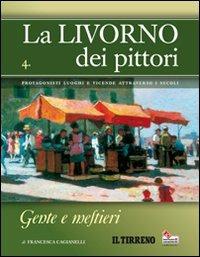 La Livorno dei pittori. Vol. 4: Gente e mestieri. - Francesca Cagianelli - Libro Manidistrega 2011, Gemme | Libraccio.it