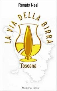 La via della birra toscana - Renato Nesi - Libro Manidistrega 2011, Sentieri | Libraccio.it