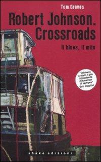 Robert Johnson. Crossroads. Il blues, il mito - Tom Graves - Libro ShaKe 2011, Black Prometheus | Libraccio.it