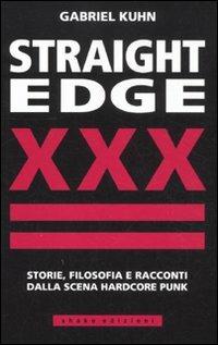 Straight Edge. Storie, filosofia e racconti della scena hardcore punk - Gabriel Kuhn - Libro ShaKe 2011, Underground | Libraccio.it