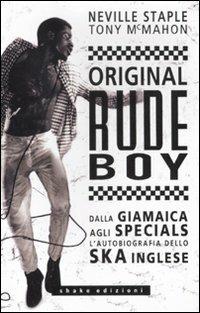 Original rude boy. Dalla Giamaica agli Specials, l'autobiografia dello ska inglese - Neville Staple, Tony McMahon - Libro ShaKe 2011, Underground | Libraccio.it