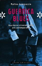 Guernica blues. Una storia irriverente delle arti contemporanee