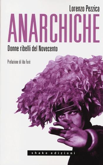 Anarchiche. Donne ribelli del Novecento - Lorenzo Pezzica - Libro ShaKe 2013, Underground | Libraccio.it