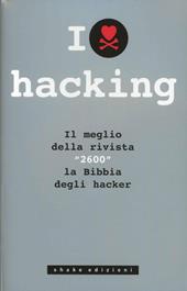 I love hacking. Il meglio della rivista «2600» la bibbia degli hacker