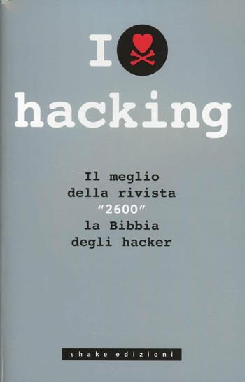 I love hacking. Il meglio della rivista «2600» la bibbia degli hacker  - Libro ShaKe 2012, Cyberpunkline | Libraccio.it