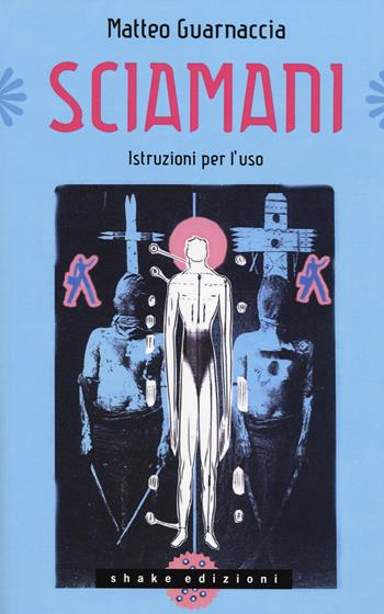 Sciamani. Istruzioni per l'uso - Matteo Guarnaccia - Libro ShaKe 2014, Underground | Libraccio.it