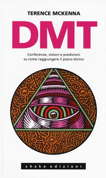 DMT. Conferenze, visioni e predizioni su come raggiungere il piano divino - Terence McKenna - Libro ShaKe 2015, Underground | Libraccio.it