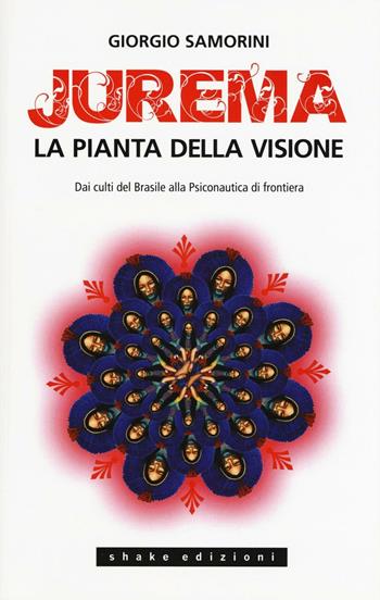 Jurema. La pianta della visione. Dai culti del Brasile alla psiconautica di frontiera - Giorgio Samorini - Libro ShaKe 2016, Underground | Libraccio.it
