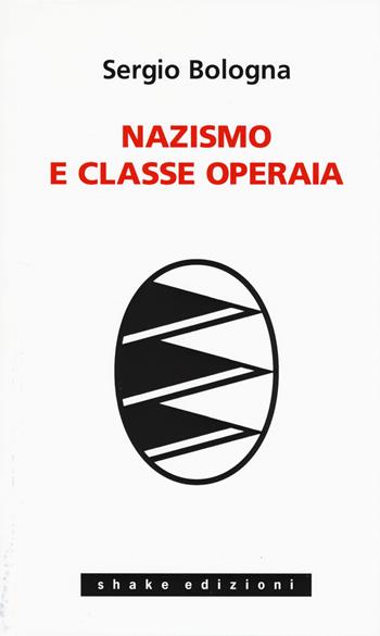 Nazismo e classe operaia 1933-1993 - Sergio Bologna - Libro ShaKe 2018, Universale | Libraccio.it