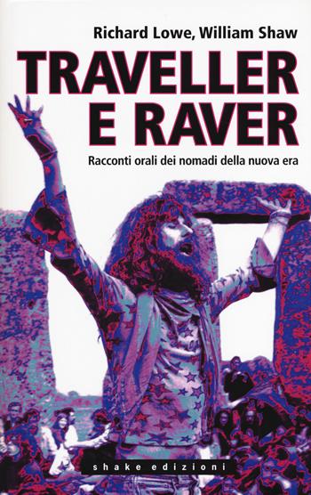 Traveller e raver. Racconti orali dei nomadi della nuova era - Richard Lowe, William Shaw - Libro ShaKe 2018, Underground | Libraccio.it