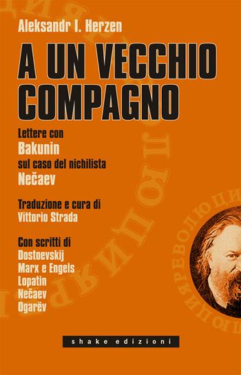 A un vecchio compagno. Lettere con Bakunin sul caso del nichilista Necaev - Aleksandr Herzen - Libro ShaKe 2019 | Libraccio.it