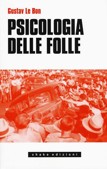 Psicologia delle folle - Gustave Le Bon - Libro ShaKe 2019 | Libraccio.it