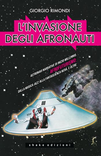 L' invasione degli afronauti. Astronavi narrative di inizio millennio. Afrofuturismo: dalla musica jazz alla fantascienza nera, e oltre - Giorgio Rimondi - Libro ShaKe 2022, Black Prometheus | Libraccio.it