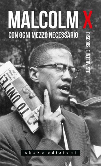 Con ogni mezzo necessario. Discorsi e interviste - Malcolm X, Ferruccio Gambino - Libro ShaKe 2022, Black Prometheus | Libraccio.it