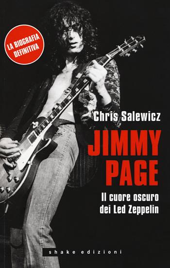 Jimmy Page. Il cuore oscuro dei Led Zeppelin - Chris Salewicz - Libro ShaKe 2019, Underground | Libraccio.it