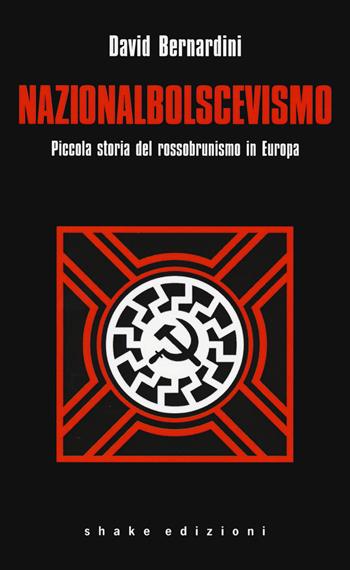 Nazionalbolscevismo. Piccola storia del rossobrunismo in Europa - David Bernardini - Libro ShaKe 2020 | Libraccio.it
