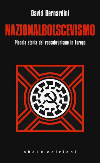 Nazionalbolscevismo. Piccola storia del rossobrunismo in Europa - David Bernardini - Libro ShaKe 2020 | Libraccio.it
