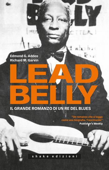 Leadbelly. Il grande romanzo di un re del blues - Edmond G. Addeo, Richard M. Garvin - Libro ShaKe 2020, Black Prometheus | Libraccio.it