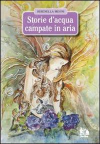 Storie d'acqua campate in aria - Serenella Meoni - Libro Ars Medica (Legnano) 2014 | Libraccio.it