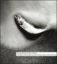 Camera obscura. La lentezza dell'istantanea - Vincenzo Marzocchini, Marco Mandrici - Libro Lanterna Magica 2011 | Libraccio.it
