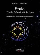 Druidi. Il culto del sole e della luna. Manuale pratico di sciamanesimo nord europeo