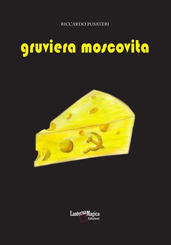 Gruviera moscovita - Riccardo Pusateri - Libro Lanterna Magica 2019 | Libraccio.it