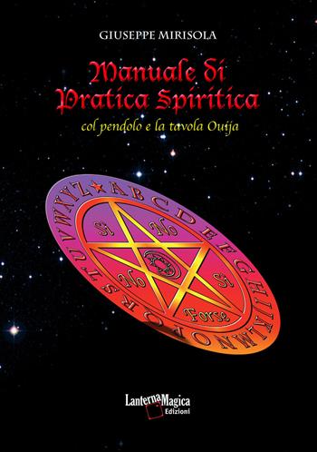 Manuale di pratica spiritica col pendolo e la tavola ouija. Nuova ediz. - Giuseppe Mirisola - Libro Lanterna Magica 2019 | Libraccio.it